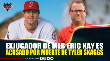 Exjugador De MLB Eric Kay Es Acusado Por Muerte De Tyler Skaggs – Curva Deportiva By Cachicha