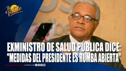 Exministro De Salud Pública Dice Medidas Del Presidente Es Rumba Abierta – Tu Tarde By Cachicha