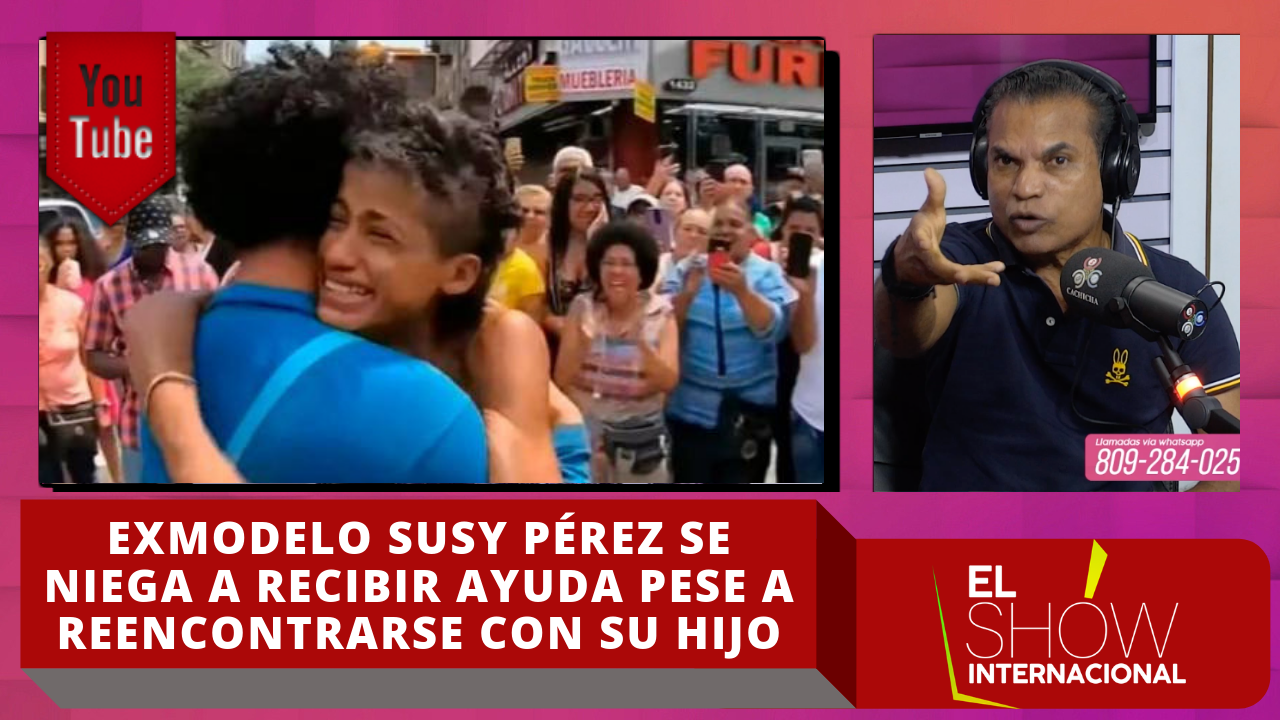 Exmodelo Susy Pérez Se Niega A Recibir Ayuda Pese A Reencontrarse Con Su Hijo