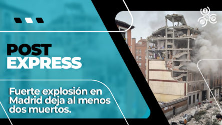 Fuerte Explosión En Madrid Deja Al Menos Dos Muertos | Post Express