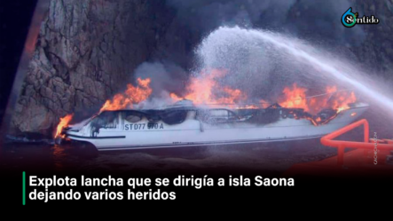 Explota Lancha Que Se Dirigía A Isla Saona Dejando Varios Heridos – 6to Sentido By Cachicha
