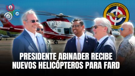 Presidente Abinader Junto Con FARD Hacen Adquisición De Dos Nuevos Helicópteros