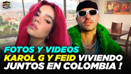 FOTOS Y VIDEOS DE KAROL G Y FEID VIVIENDO JUNTOS EN COLOMBIA