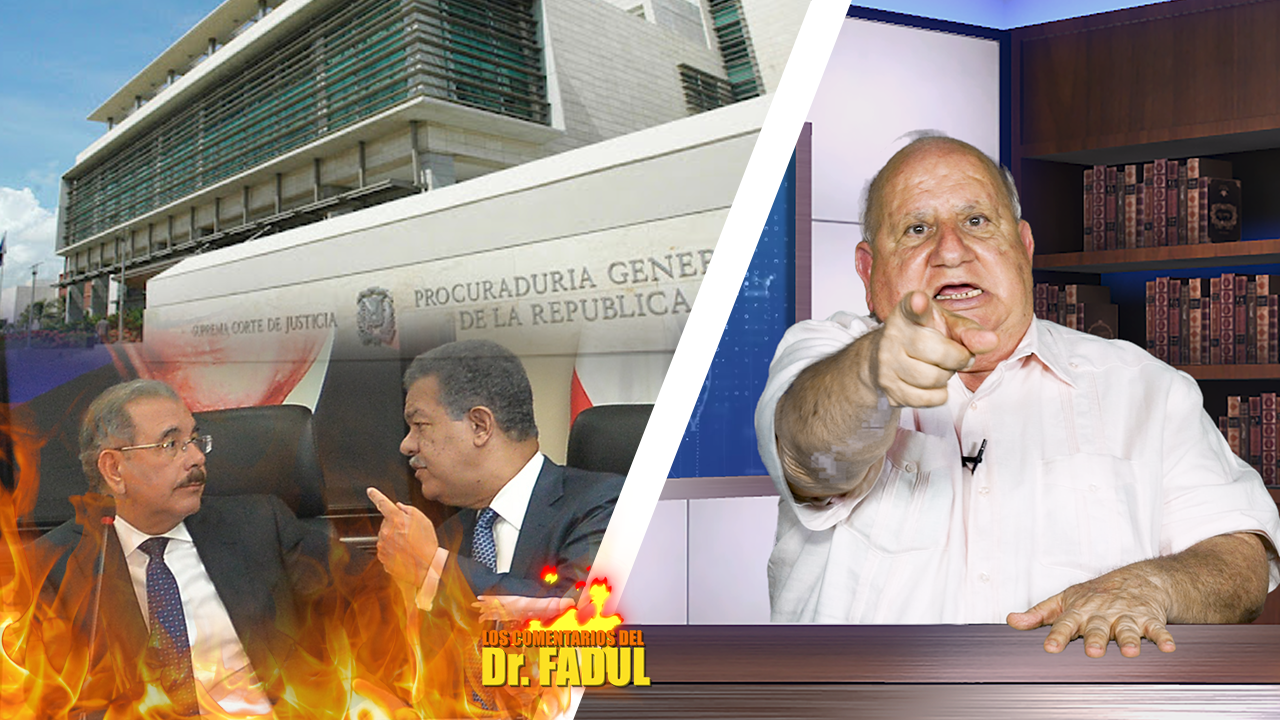 Dr. Fadul Dice: ¿Procuraduría, Qué Esperan Para Coger A Leonel Y Danilo Preso? | Los Comentarios Del Dr. Fadul