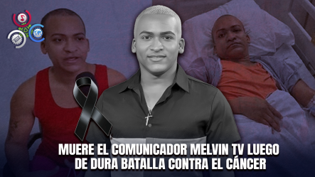 Fallece Melvin TV Tras Enfrentar Cáncer De Colón