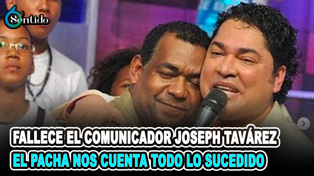 Fallece El Comunicador Joseph Tavárez , El Pacha Nos Cuenta Todo Lo Sucedido | 6to Sentido