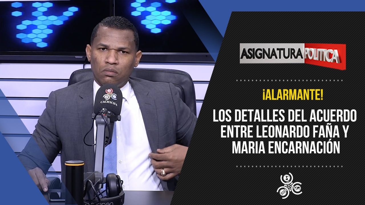 Joel Adames Da Detalles Del Acuerdo Que Realizaron Leonardo Faña Y Maria Encarnación | Asignatura Política