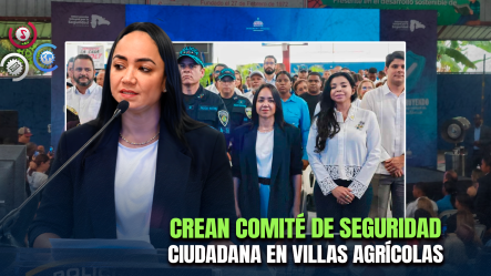 Faride Raful Lanza Plan Integral De Seguridad En Villas Agrícolas Con Apoyo De Más De 40 Instituciones