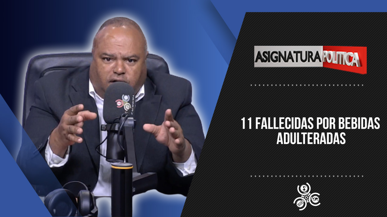 11 Fallecidas Por Bebidas Adulteradas | Asignatura Política