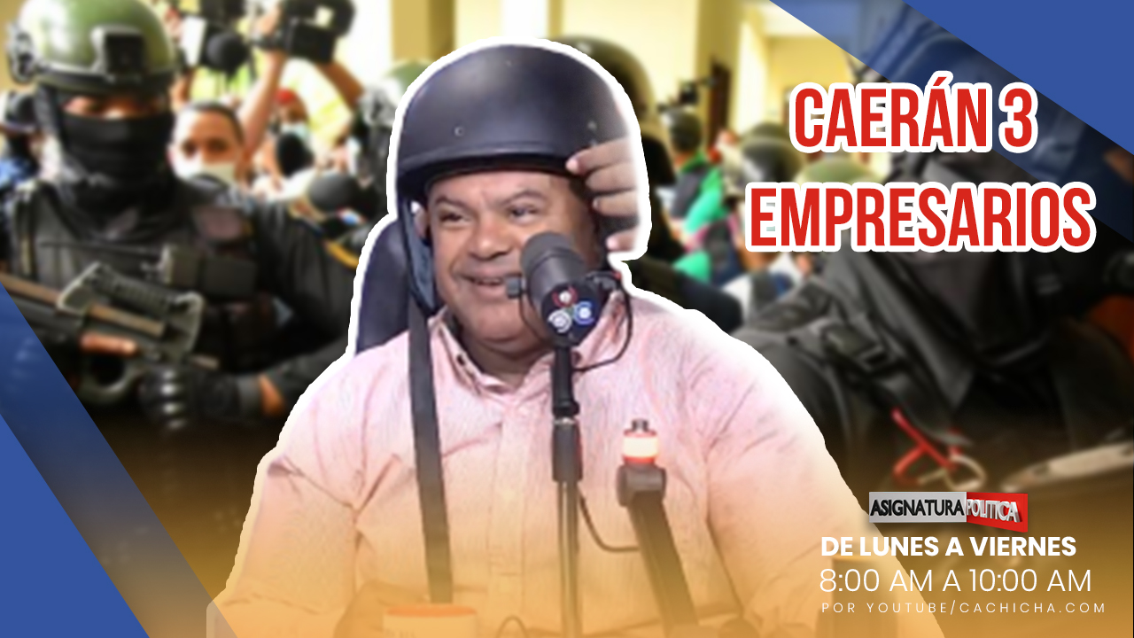 Caerán 3 Empresarios Presos Del Cibao | Asignatura Política