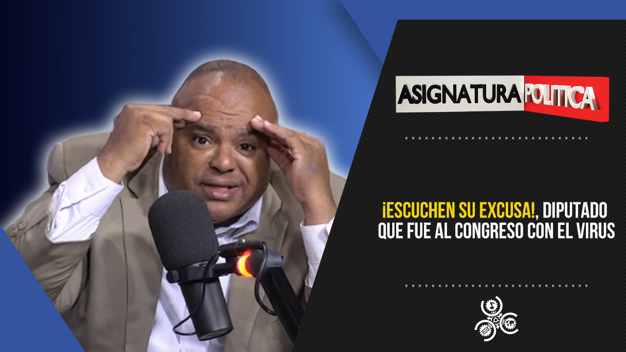 ¡Escuchen Su Excusa!, Diputado Que Fue Al Congreso Con El Virus | Asignatura Política