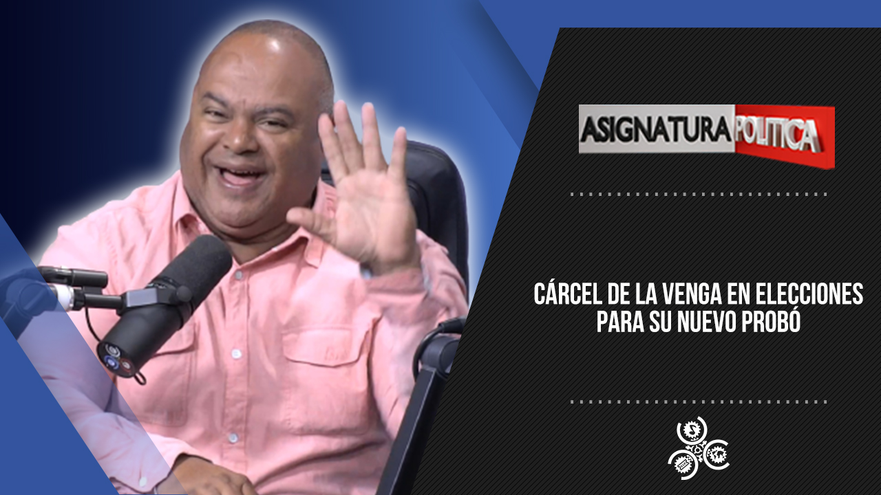Cárcel De La Vega En Elecciones Para Su Nuevo Probó | Asignatura Política