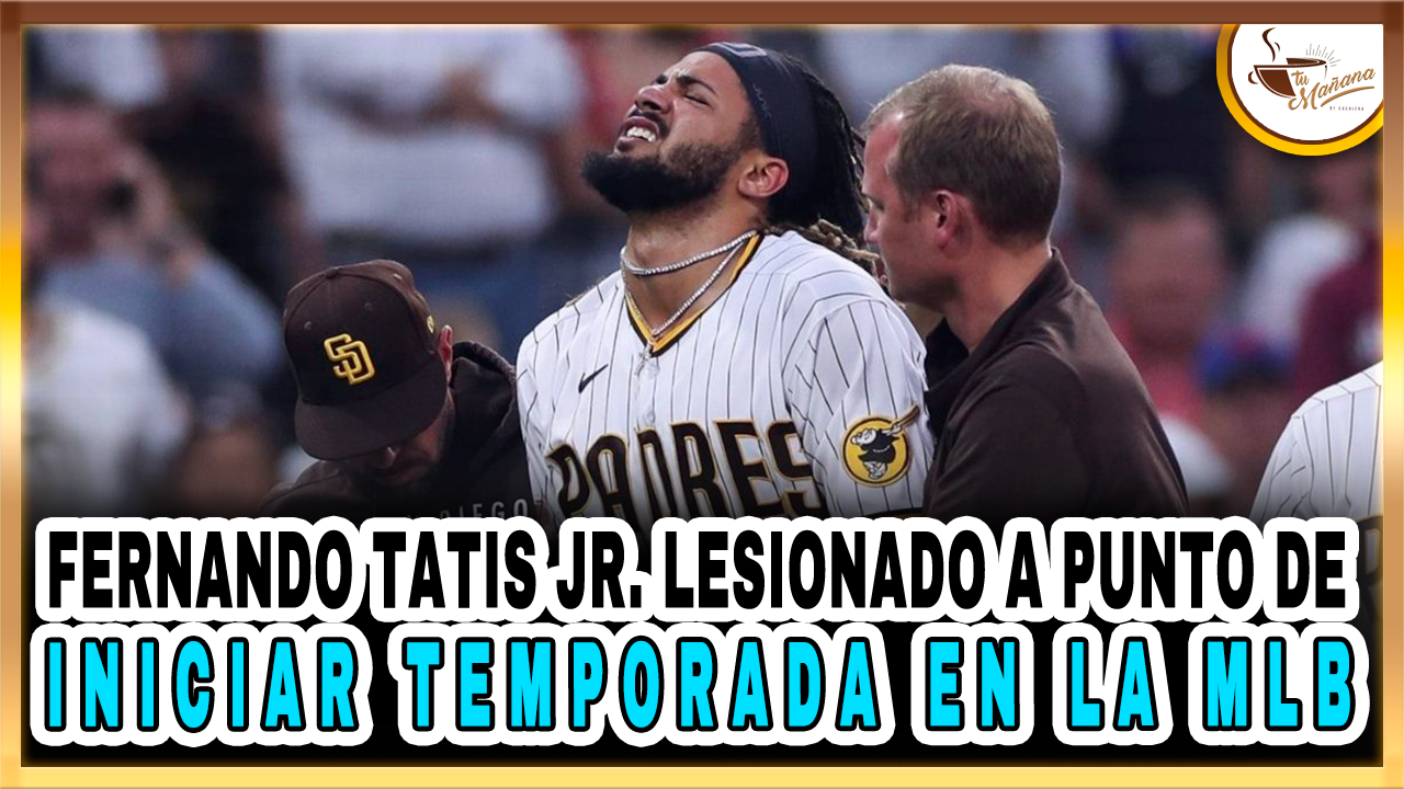 Fernando Tatis Jr. Lesionado A Punto De Iniciar La Temporada De La MLB – Tu Mañana By Cachicha