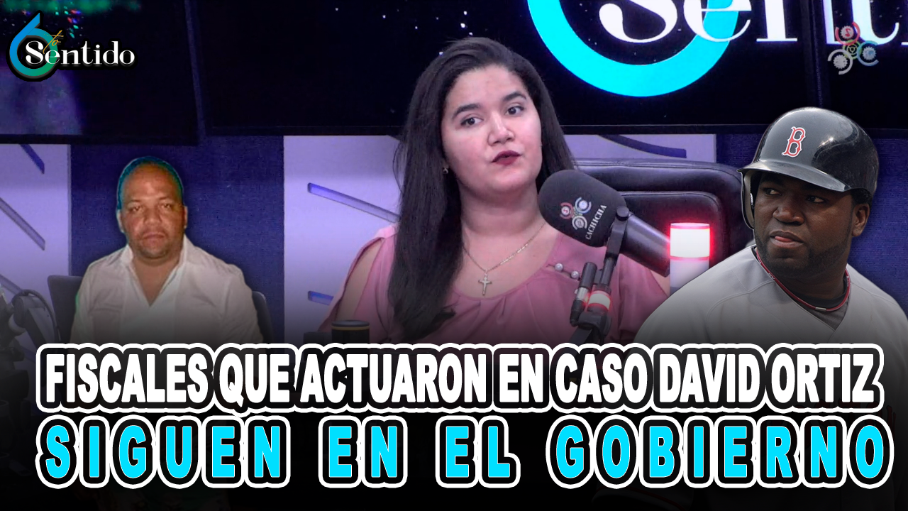 Fiscales Que Actuaron En Caso David Ortiz Siguen En El Gobierno – 6to Sentido By Cachicha