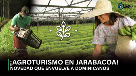 ¡AGROTURISMO EN JARABACOA! NOVEDAD QUE ENVUELVE A DOMINICANOS
