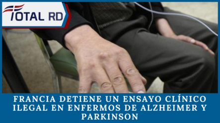 Francia Detiene Un Ensayo Clínico Ilegal En Enfermos De Alzheimer Y Parkinson