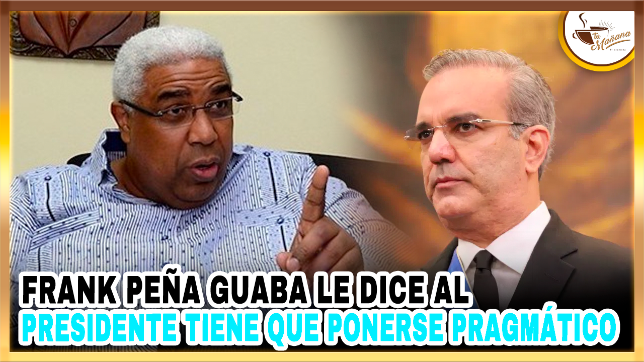 Frank Peña Guaba – Le Dice Al Presidente Tiene Que Ponerse Pragmático | Tu Mañana By Cachicha