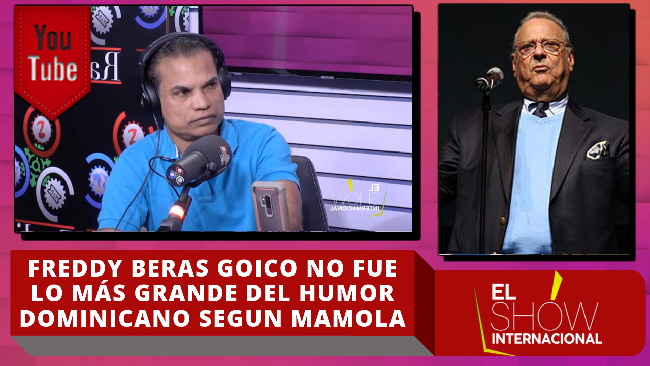 Según El Internacional Mamola Freddy Beras Goico No Fue Lo Más Grande Del Humor Dominicano