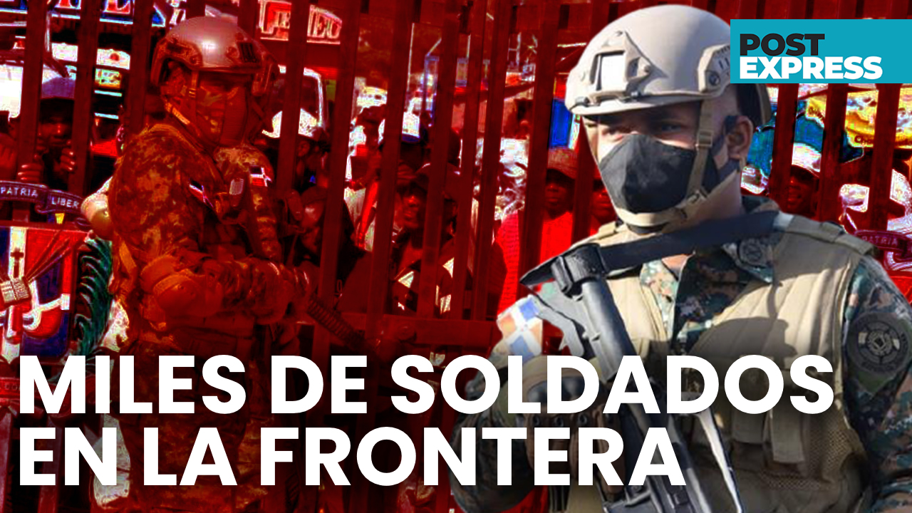 Unos 10,000 Soldados Enviados A La Frontera Dominico-haitiana | Post Express
