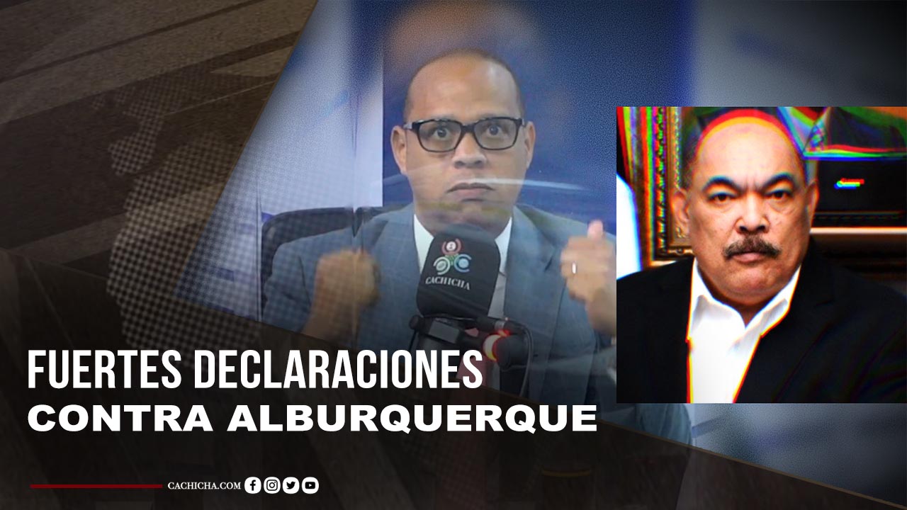 Fuertes Declaraciones Contra Ramón Alburquerque