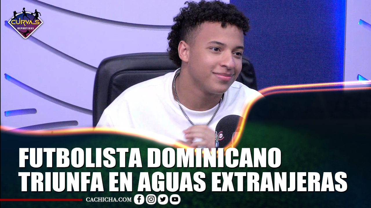 Futbolista Dominicano Triunfa En Aguas Extranjeras | Curvas Deportivas By Cachicha