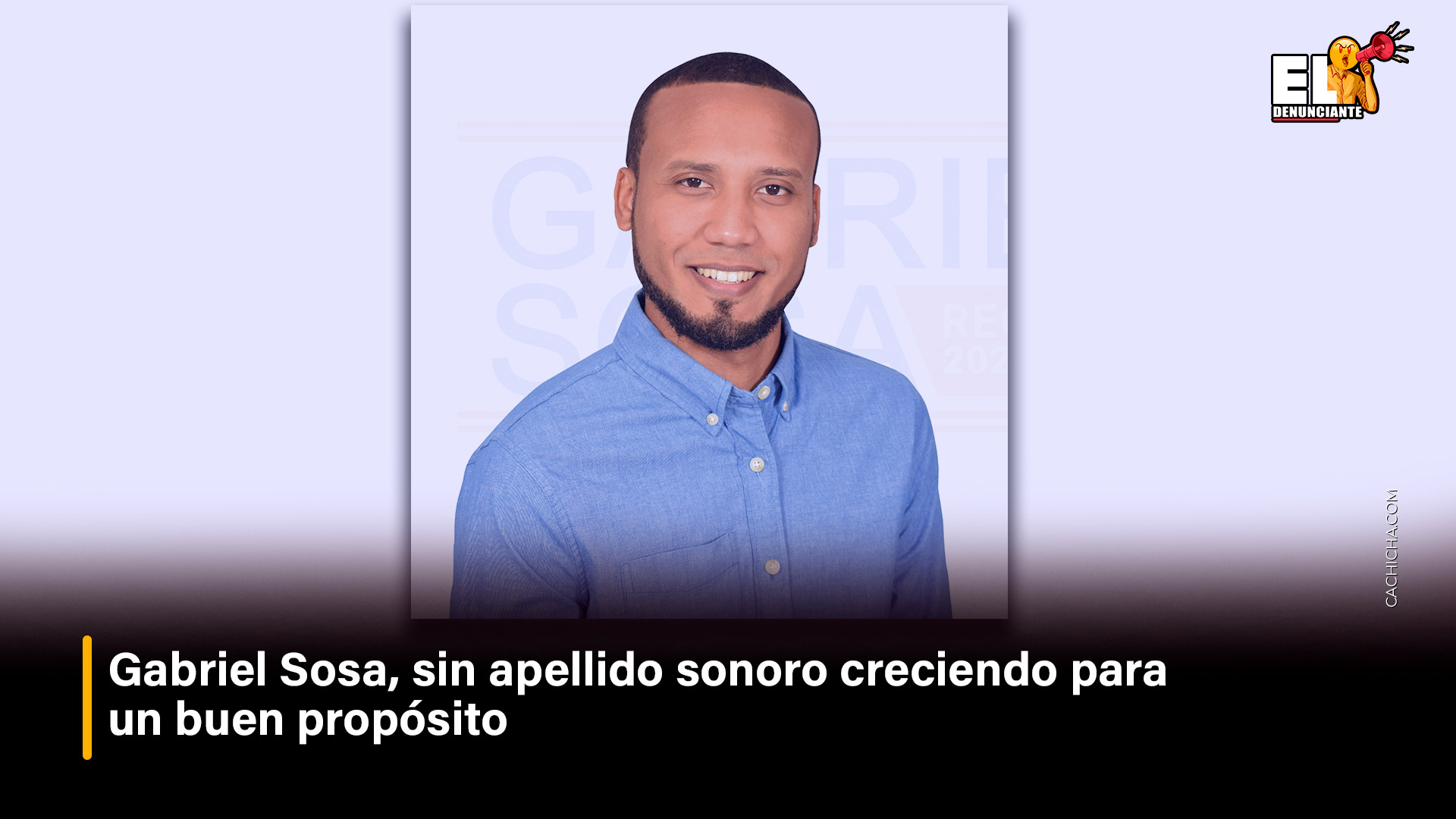Gabriel Sosa, Sin Apellido Sonoro Creciendo Para Un Buen Propósito | El Denunciante