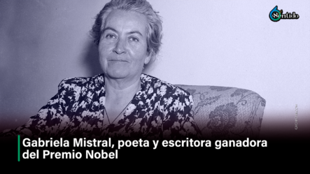 Gabriela Mistral, Poeta Y Escritora Ganadora Del Premio Nobel – 6to Sentido By Cachicha