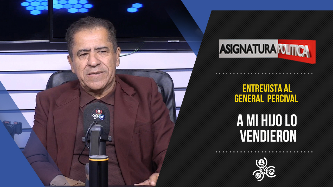 General Percival Dice: A Mi Hijo Lo Vendieron Y Lo Traicionaron | Asignatura Política