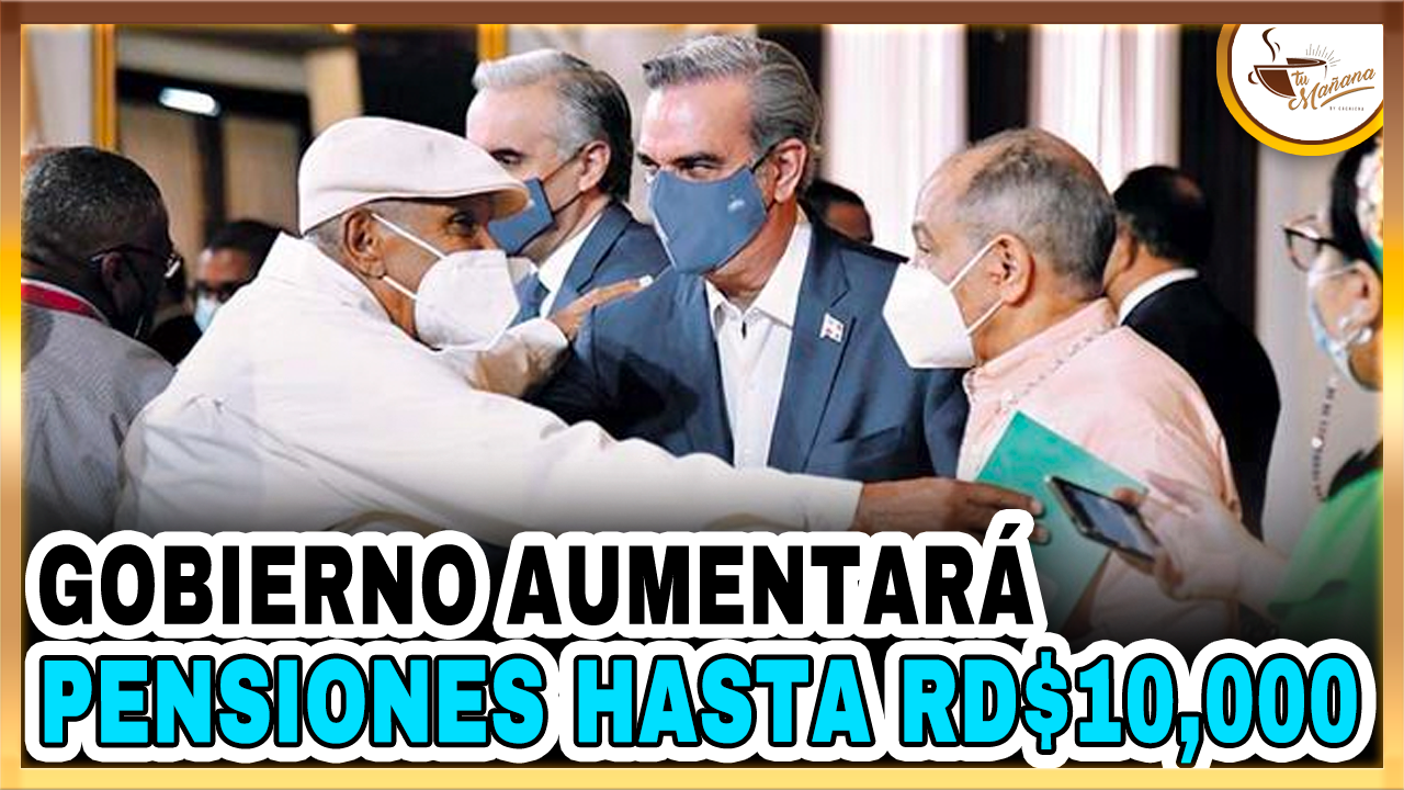 Gobierno Aumentará Pensiones Hasta RD$10,000 | Tu Mañana By Cachicha