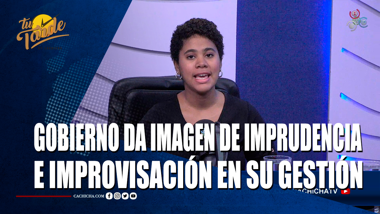 Gobierno Da Imagen De Imprudencia E Improvisación En Su Gestión – Tu Tarde By Cachicha