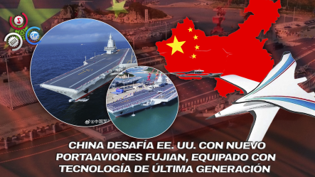 Gobierno De China Pone En Servicio Su Tercer Portaaviones Y Acelera Su Modernización Militar