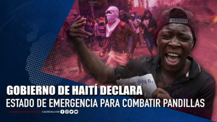 Gobierno De Haití Declara Estado De Emergencia Para Combatir Pandillas | Tu Tarde
