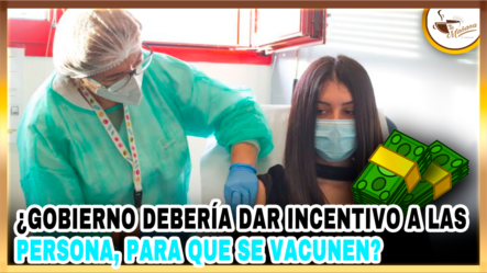 ¿Gobierno Debería Dar Incentivo A Las Personas Para Que Se Vacunen? | Tu Mañana By Cachicha