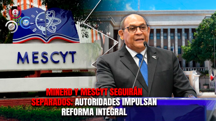 Gobierno Deroga Fusión Entre Minerd Y Mescyt Y Crea Comisión Para Reforma Educativa