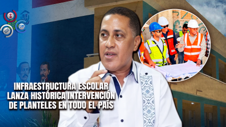 Gobierno Destinará Más De RD$4,000 Millones Para Rehabilitar Más De 400 Escuelas Antes Del Próximo Año Escolar