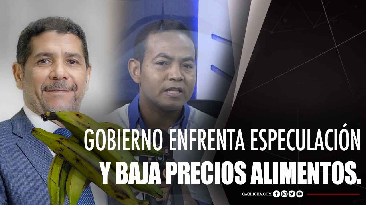 Gobierno Enfrenta Especulación Y Baja Precios Alimentos.