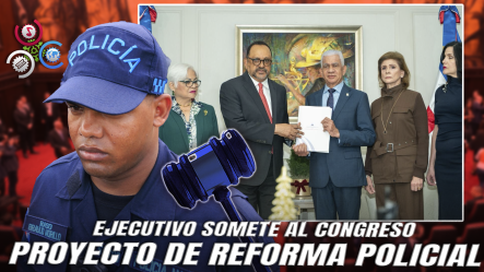 Gobierno Entrega Al Senado Propuesta Final Para Modernizar Ley Orgánica De La Policía Nacional
