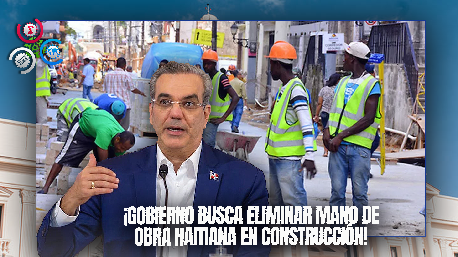 Gobierno Trabaja Para Eliminar Mano De Obra Haitiana En Sector De Construcción