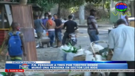 P.N. Persigue A Tres Por Tiroteo Donde Murió Una Persona En Sector Los Ríos