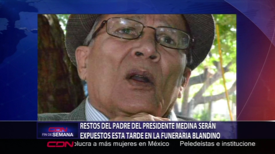 Restos Del Padre Del Presidente Medina Serán Expuestos Esta Tarde En La Funeraria Blandino