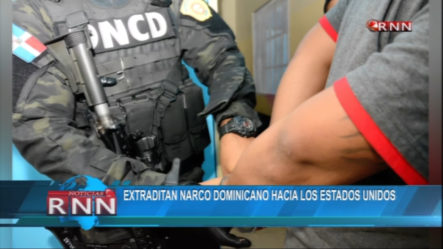Extraditan Narco Dominicano Hacia Los Estados Unidos