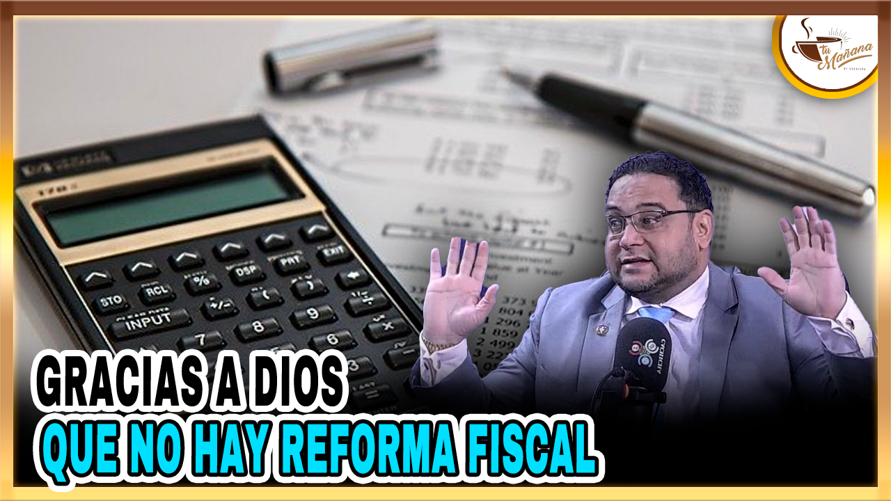 Gracias A Dios Que No Hay Reforma Fiscal | Tu Mañana By Cachicha