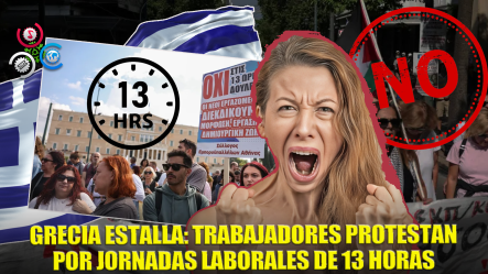 Grecia Protesta Contra El Proyecto De Ley Que Extiende La Jornada Laboral A 13 Horas