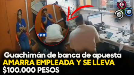 ¡INSOLITO! Guachimán De Banca De Apuesta AMARRA EMPLEADA Y SE LLEVA $100.000 PESOS