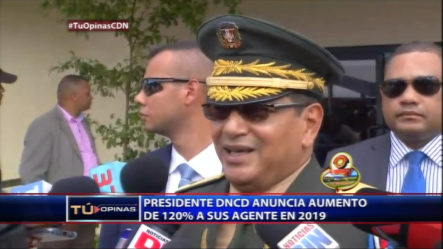 Presidente De La DNCD Anuncia Un Aumento De Hasta Un 120% A Sus Agentes Para Este 2019