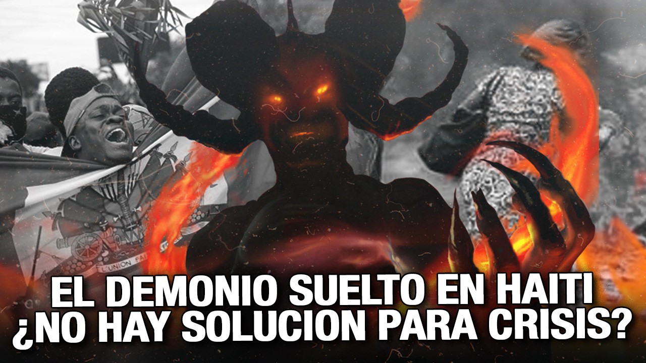 ”El Demonio Se Soltó En Haití” Crisis Haitiana Sin Posible Solución