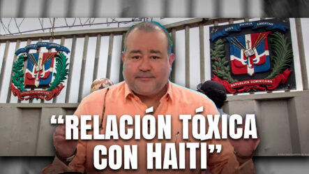 Oscar Medina “RD Toma Medidas Para Terminar Una Relación Tóxica Con Haití”