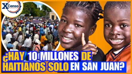 ¿Hay 10 Millones De Haitianos Solo en San Juan? (Resultados Del X Censo)