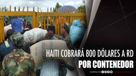 Haití Cobra 800 Dólares Por Contenedor Que Entre A Sus Tierras