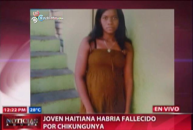 Joven Haitiana Habría Fallecido Por Chikungunya